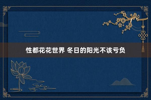 性都花花世界 冬日的阳光不该亏负