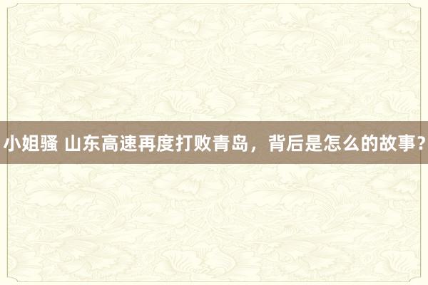小姐骚 山东高速再度打败青岛，背后是怎么的故事？